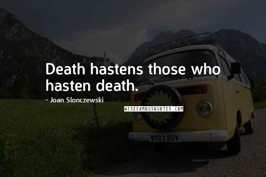 Joan Slonczewski Quotes: Death hastens those who hasten death.