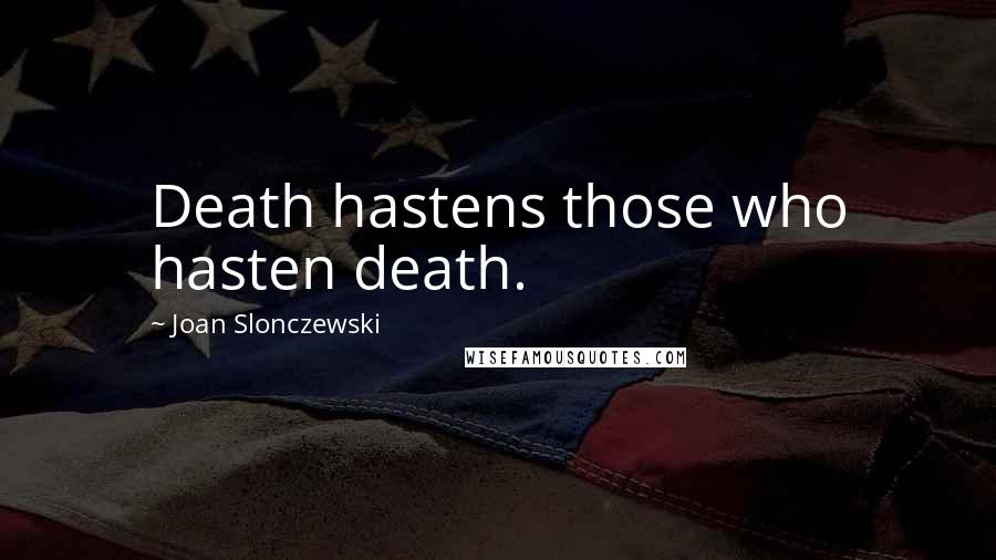 Joan Slonczewski Quotes: Death hastens those who hasten death.