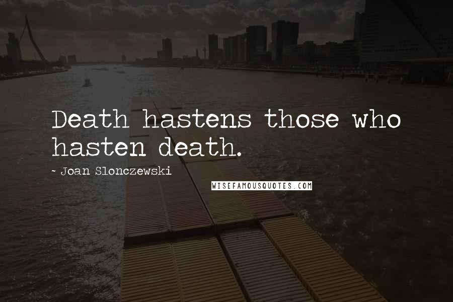Joan Slonczewski Quotes: Death hastens those who hasten death.