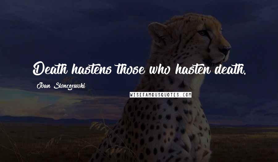 Joan Slonczewski Quotes: Death hastens those who hasten death.