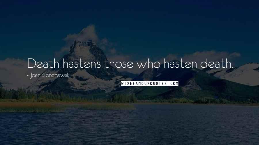 Joan Slonczewski Quotes: Death hastens those who hasten death.