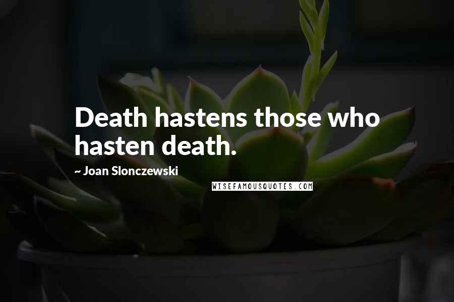Joan Slonczewski Quotes: Death hastens those who hasten death.