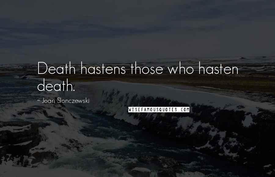 Joan Slonczewski Quotes: Death hastens those who hasten death.