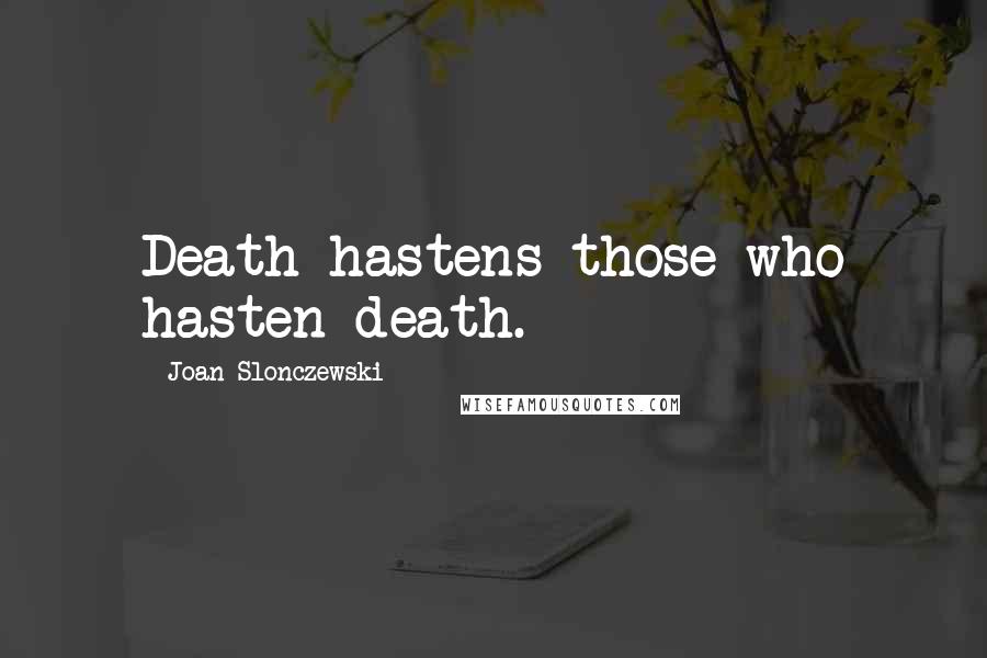 Joan Slonczewski Quotes: Death hastens those who hasten death.