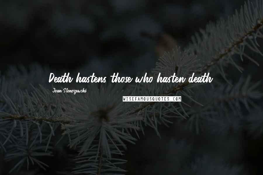 Joan Slonczewski Quotes: Death hastens those who hasten death.