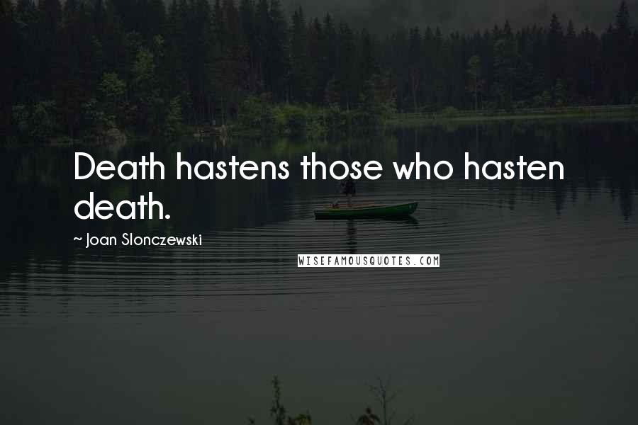 Joan Slonczewski Quotes: Death hastens those who hasten death.