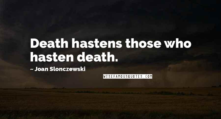Joan Slonczewski Quotes: Death hastens those who hasten death.