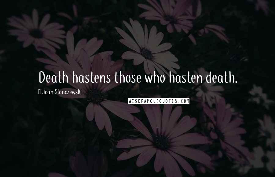 Joan Slonczewski Quotes: Death hastens those who hasten death.