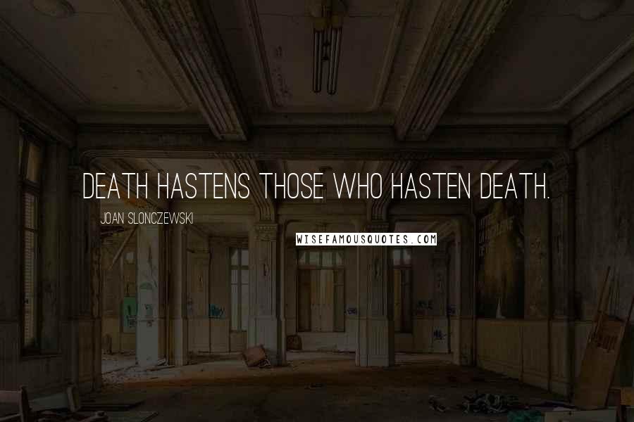 Joan Slonczewski Quotes: Death hastens those who hasten death.