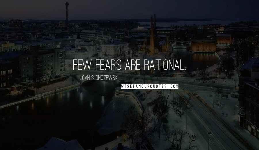 Joan Slonczewski Quotes: Few fears are rational.