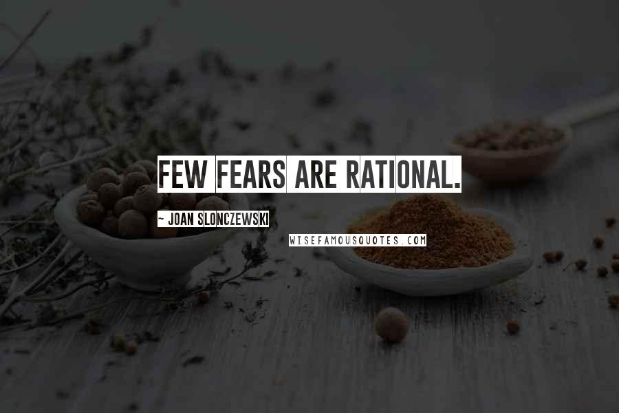 Joan Slonczewski Quotes: Few fears are rational.
