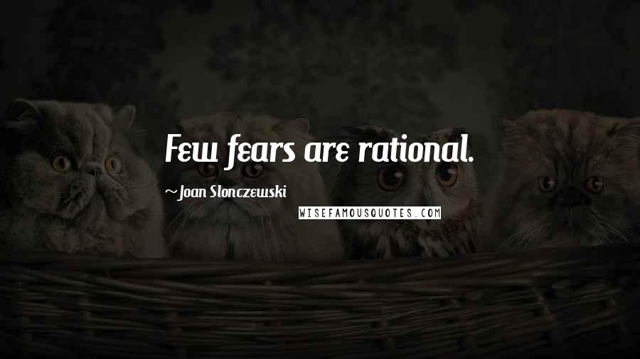Joan Slonczewski Quotes: Few fears are rational.