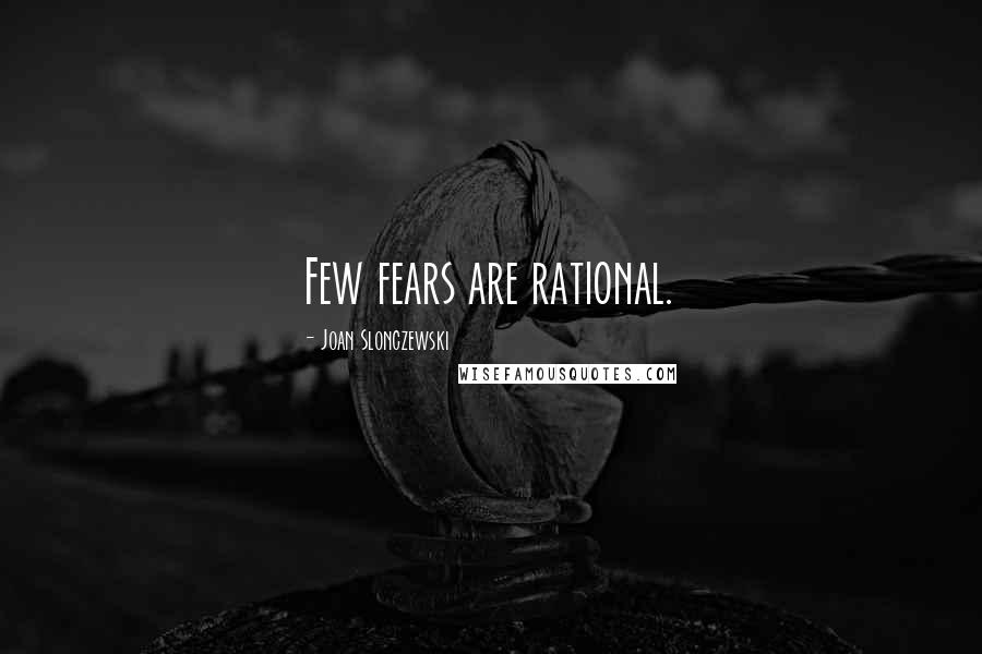 Joan Slonczewski Quotes: Few fears are rational.