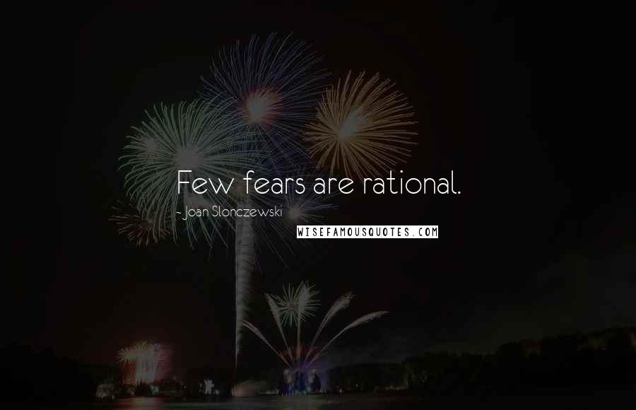 Joan Slonczewski Quotes: Few fears are rational.