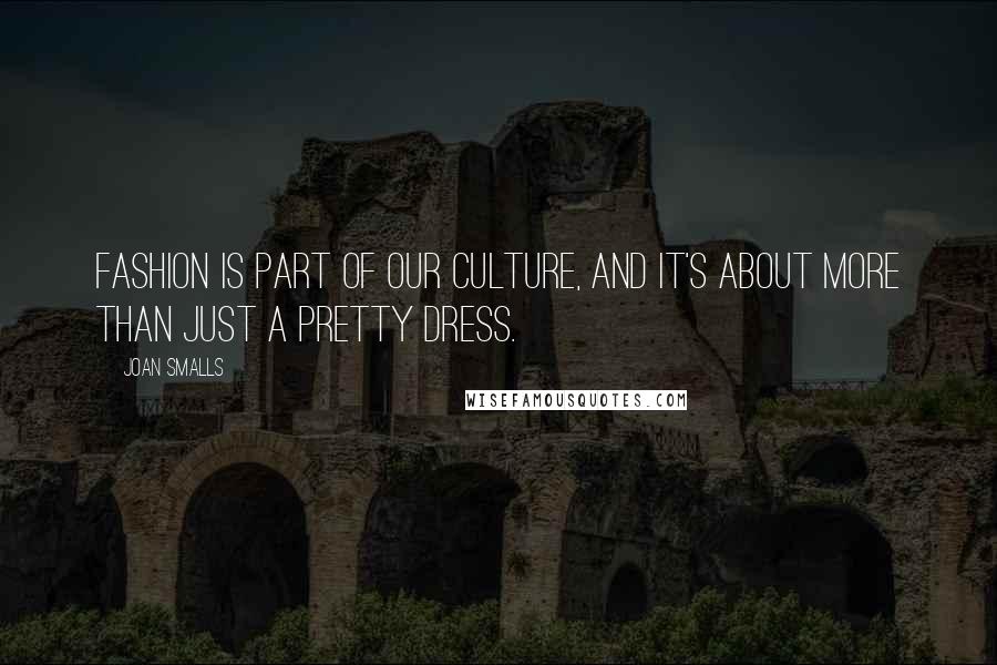 Joan Smalls Quotes: Fashion is part of our culture, and it's about more than just a pretty dress.