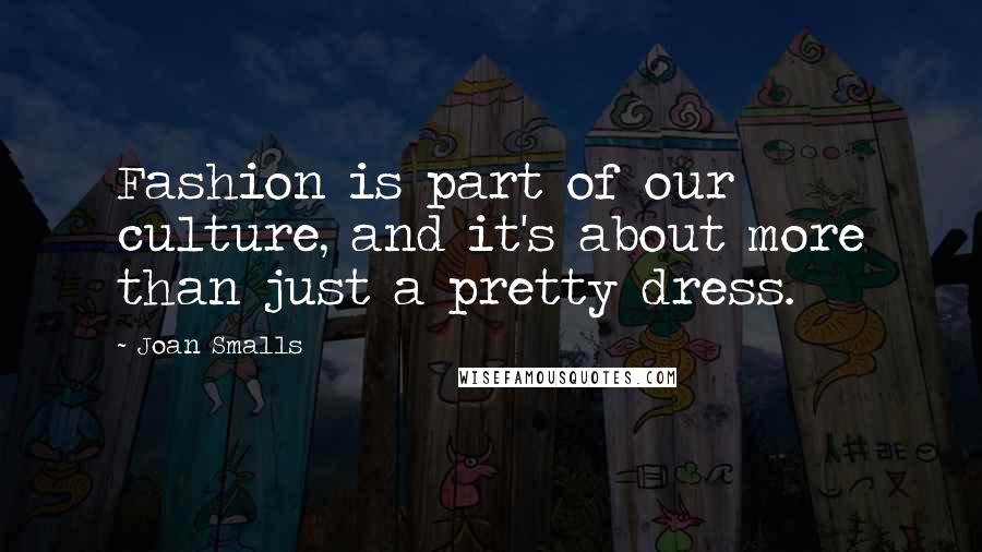 Joan Smalls Quotes: Fashion is part of our culture, and it's about more than just a pretty dress.