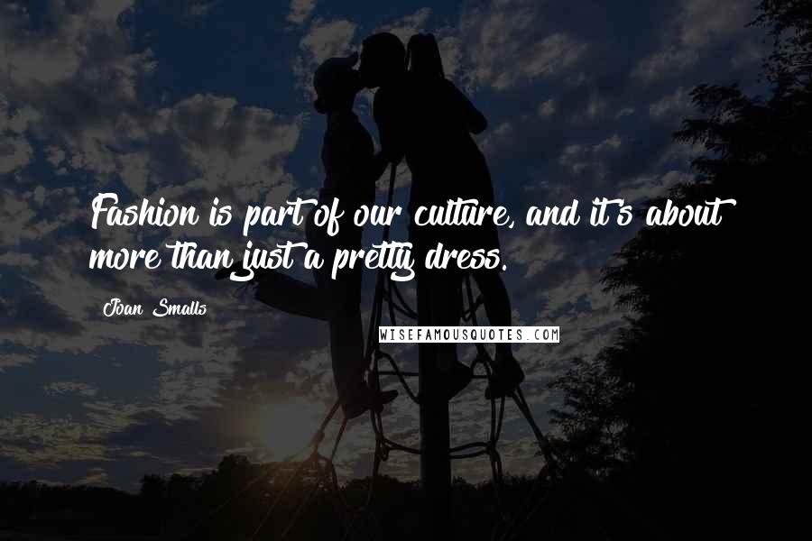 Joan Smalls Quotes: Fashion is part of our culture, and it's about more than just a pretty dress.