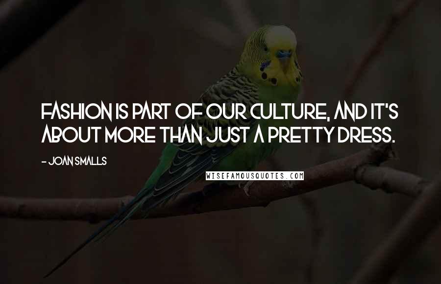 Joan Smalls Quotes: Fashion is part of our culture, and it's about more than just a pretty dress.
