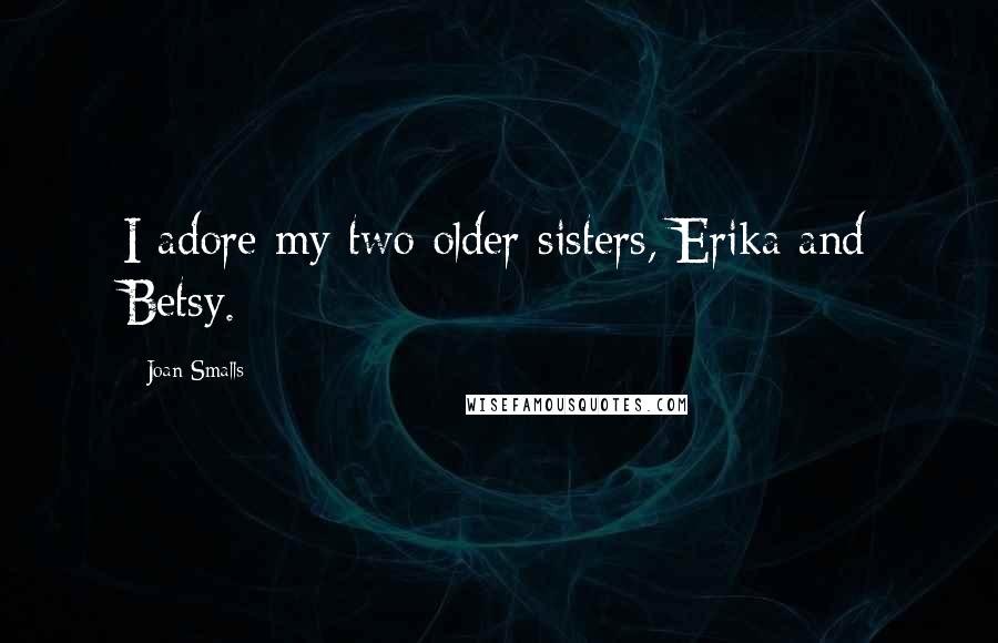 Joan Smalls Quotes: I adore my two older sisters, Erika and Betsy.