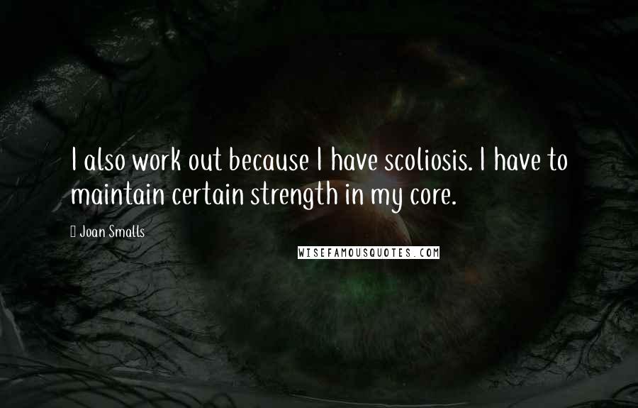 Joan Smalls Quotes: I also work out because I have scoliosis. I have to maintain certain strength in my core.
