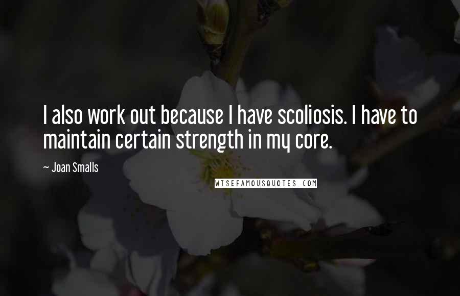 Joan Smalls Quotes: I also work out because I have scoliosis. I have to maintain certain strength in my core.