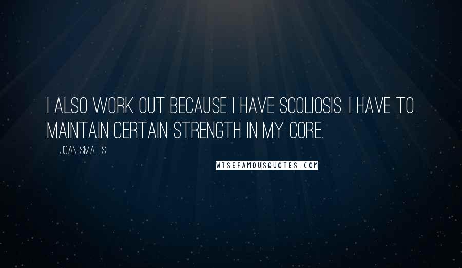 Joan Smalls Quotes: I also work out because I have scoliosis. I have to maintain certain strength in my core.