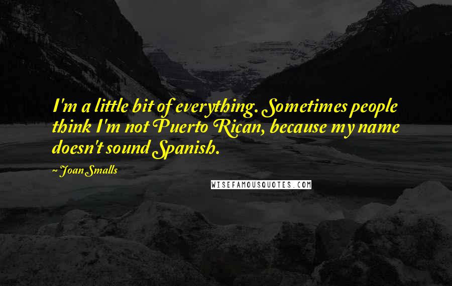 Joan Smalls Quotes: I'm a little bit of everything. Sometimes people think I'm not Puerto Rican, because my name doesn't sound Spanish.