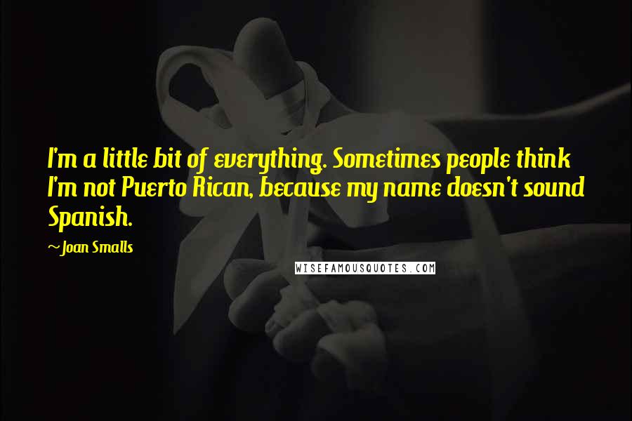 Joan Smalls Quotes: I'm a little bit of everything. Sometimes people think I'm not Puerto Rican, because my name doesn't sound Spanish.