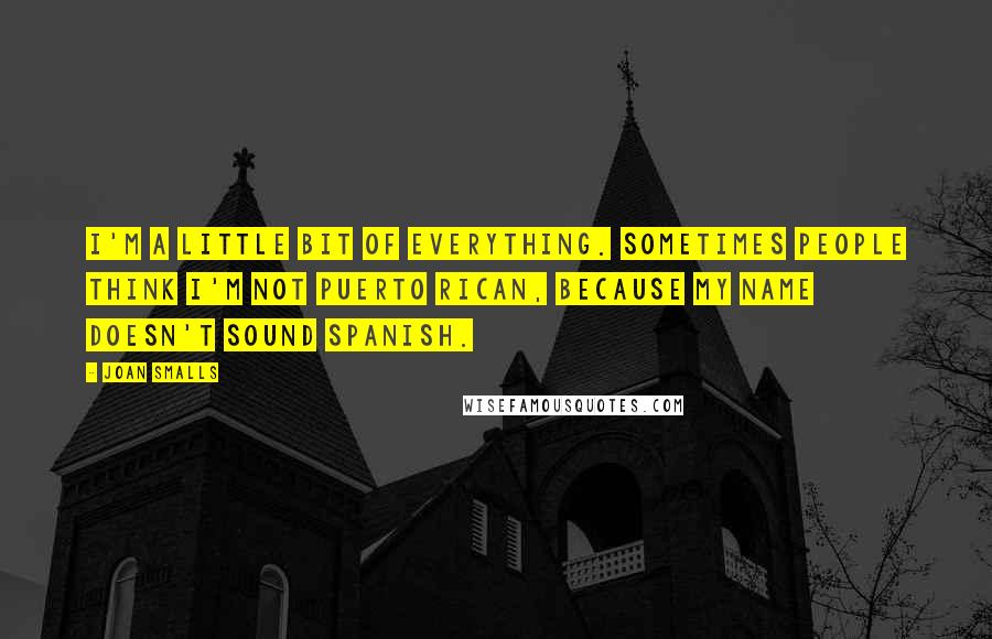 Joan Smalls Quotes: I'm a little bit of everything. Sometimes people think I'm not Puerto Rican, because my name doesn't sound Spanish.