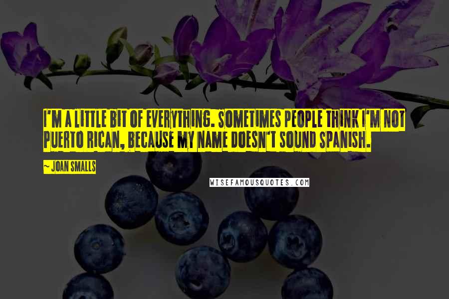 Joan Smalls Quotes: I'm a little bit of everything. Sometimes people think I'm not Puerto Rican, because my name doesn't sound Spanish.