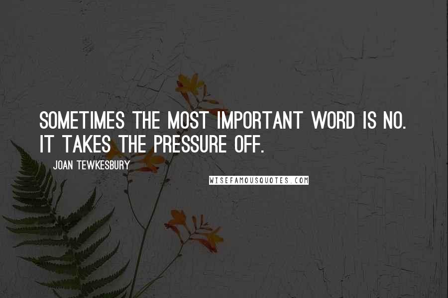 Joan Tewkesbury Quotes: Sometimes the most important word is no. It takes the pressure off.