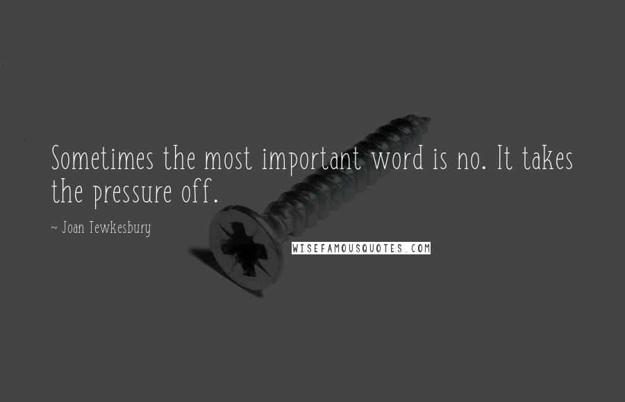 Joan Tewkesbury Quotes: Sometimes the most important word is no. It takes the pressure off.