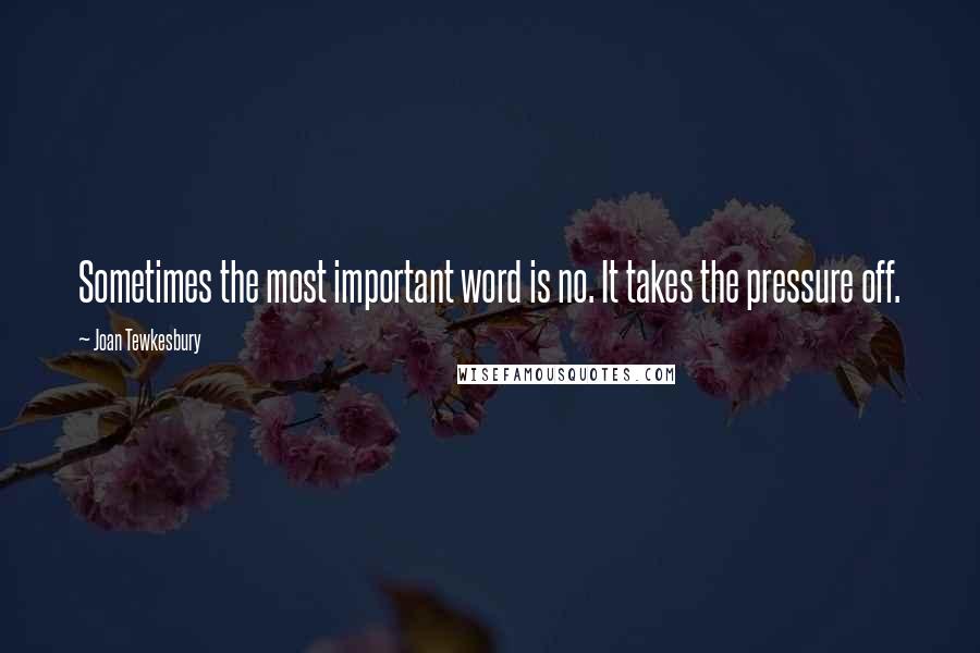 Joan Tewkesbury Quotes: Sometimes the most important word is no. It takes the pressure off.