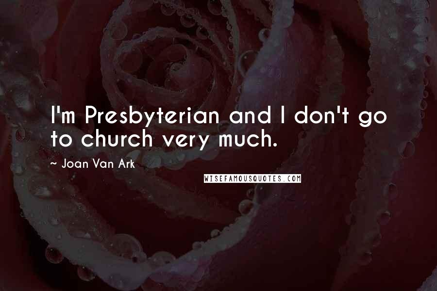 Joan Van Ark Quotes: I'm Presbyterian and I don't go to church very much.
