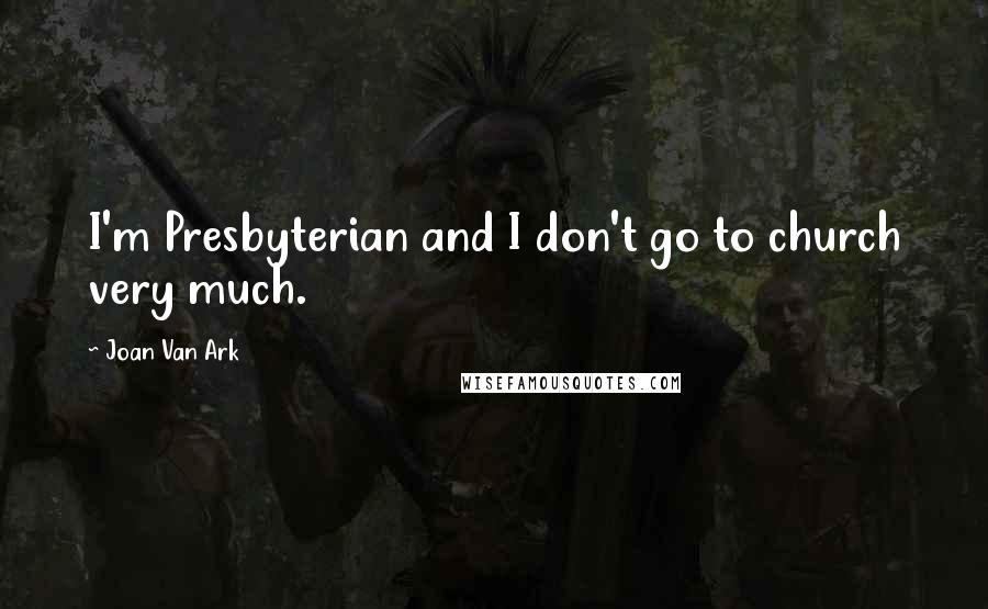 Joan Van Ark Quotes: I'm Presbyterian and I don't go to church very much.