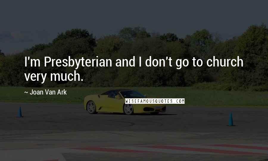Joan Van Ark Quotes: I'm Presbyterian and I don't go to church very much.