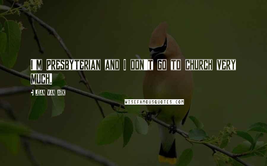 Joan Van Ark Quotes: I'm Presbyterian and I don't go to church very much.