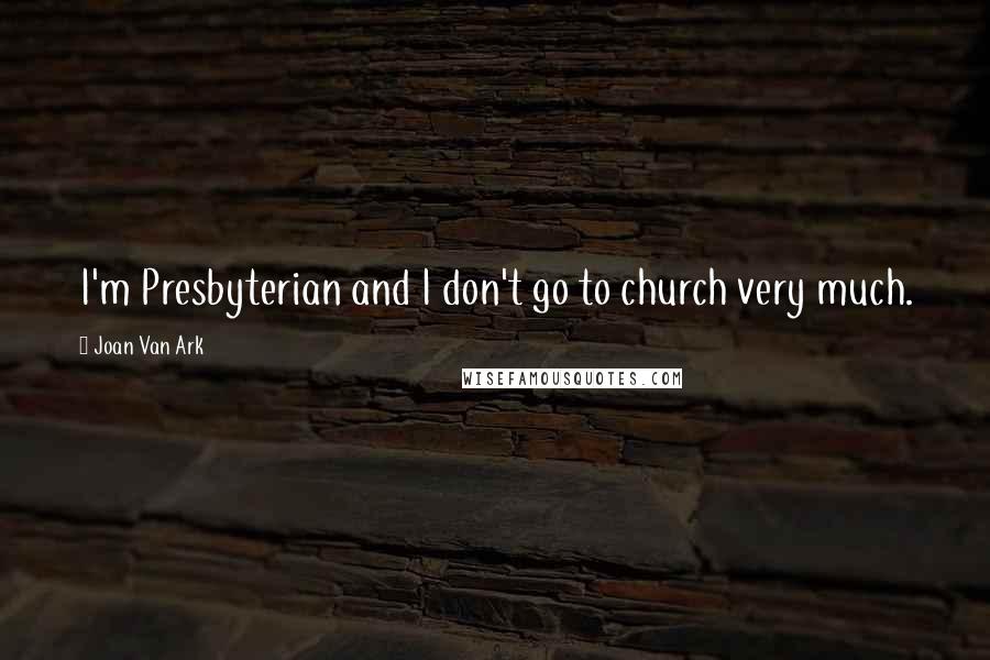 Joan Van Ark Quotes: I'm Presbyterian and I don't go to church very much.