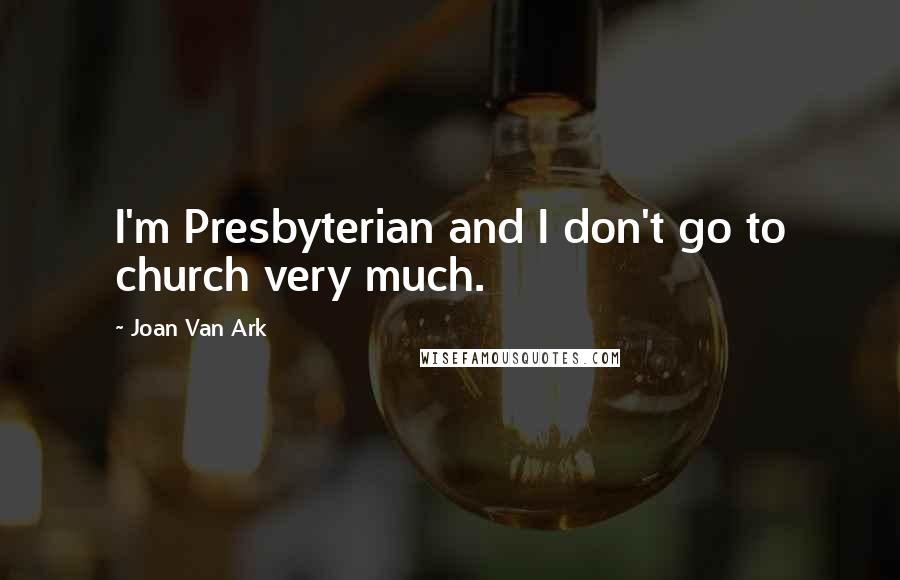 Joan Van Ark Quotes: I'm Presbyterian and I don't go to church very much.