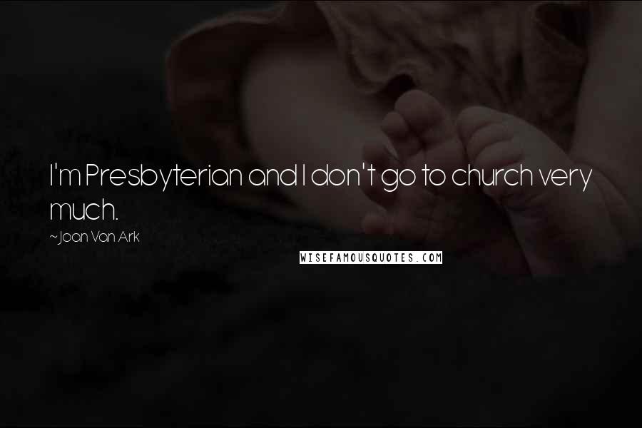 Joan Van Ark Quotes: I'm Presbyterian and I don't go to church very much.