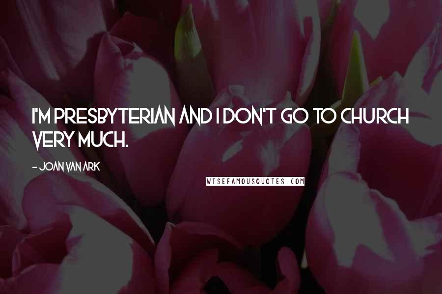 Joan Van Ark Quotes: I'm Presbyterian and I don't go to church very much.