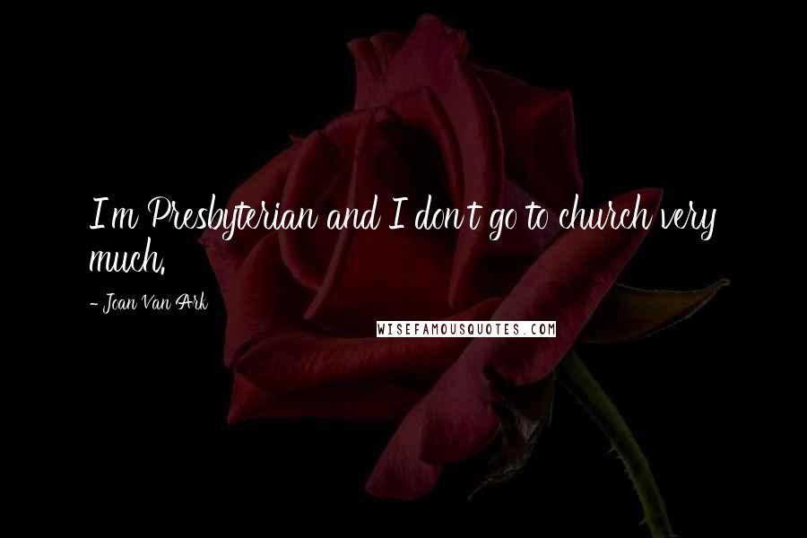 Joan Van Ark Quotes: I'm Presbyterian and I don't go to church very much.