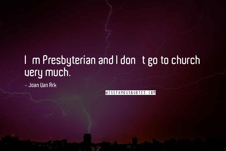 Joan Van Ark Quotes: I'm Presbyterian and I don't go to church very much.