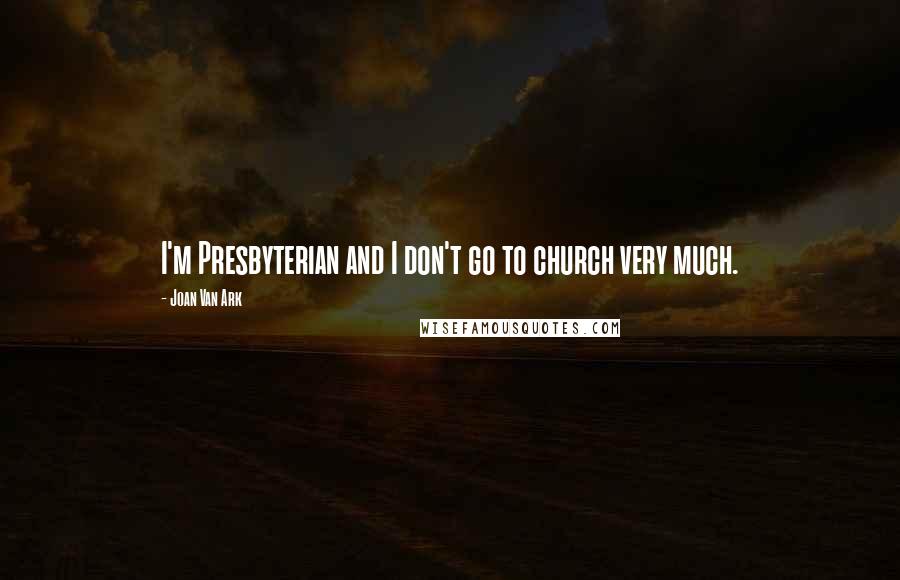 Joan Van Ark Quotes: I'm Presbyterian and I don't go to church very much.