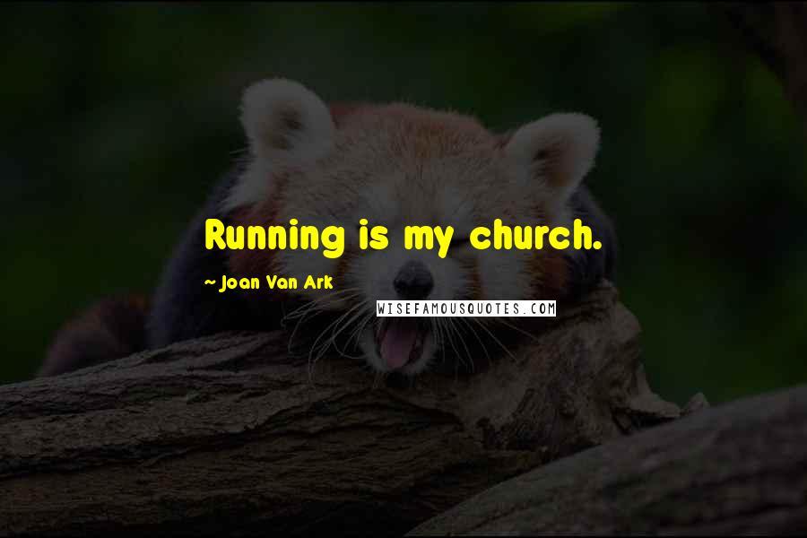 Joan Van Ark Quotes: Running is my church.