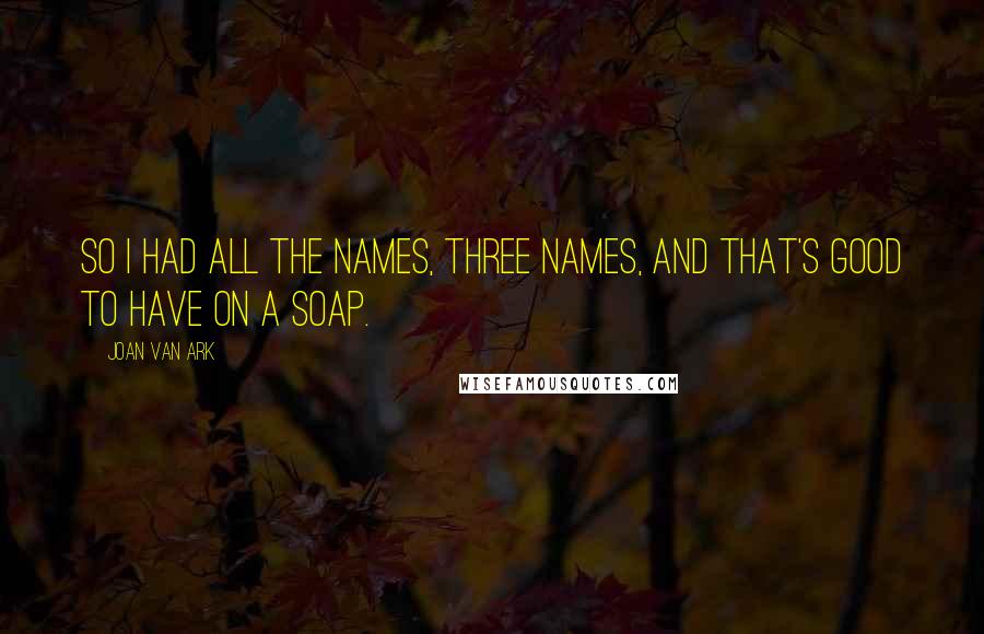 Joan Van Ark Quotes: So I had all the names, three names, and that's good to have on a soap.