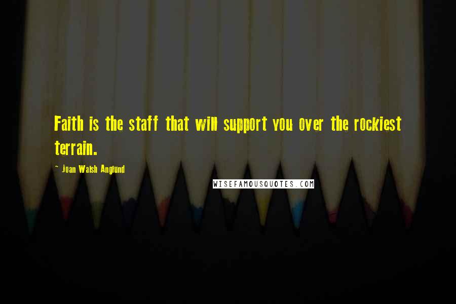 Joan Walsh Anglund Quotes: Faith is the staff that will support you over the rockiest terrain.