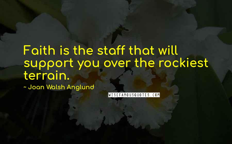 Joan Walsh Anglund Quotes: Faith is the staff that will support you over the rockiest terrain.