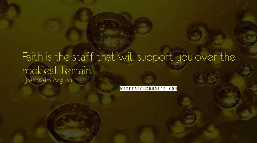 Joan Walsh Anglund Quotes: Faith is the staff that will support you over the rockiest terrain.