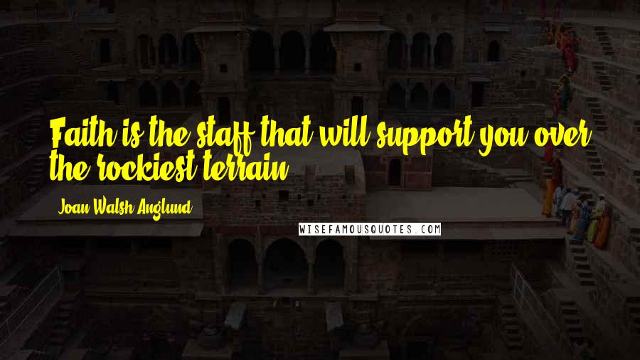 Joan Walsh Anglund Quotes: Faith is the staff that will support you over the rockiest terrain.